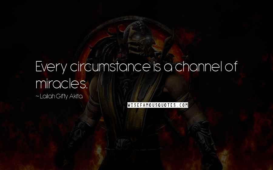 Lailah Gifty Akita Quotes: Every circumstance is a channel of miracles.