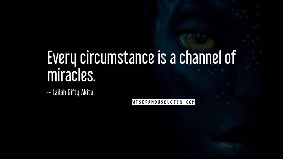 Lailah Gifty Akita Quotes: Every circumstance is a channel of miracles.