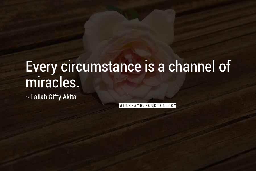 Lailah Gifty Akita Quotes: Every circumstance is a channel of miracles.