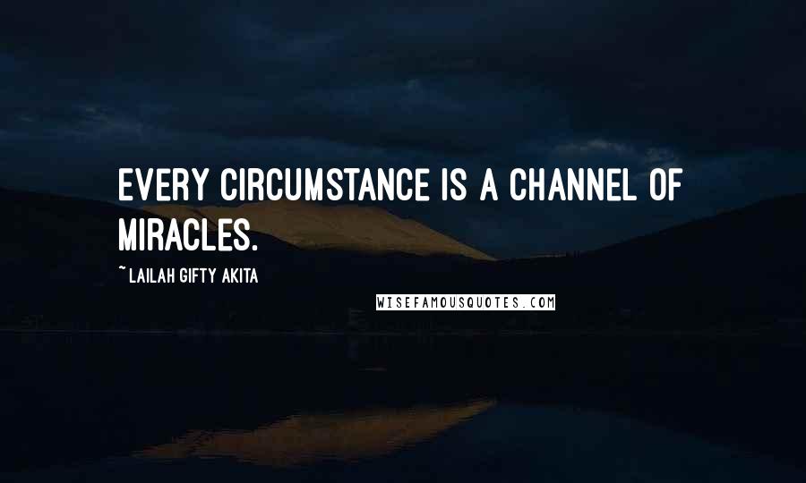 Lailah Gifty Akita Quotes: Every circumstance is a channel of miracles.