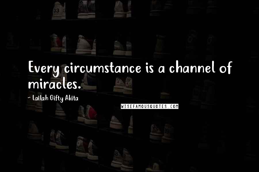 Lailah Gifty Akita Quotes: Every circumstance is a channel of miracles.