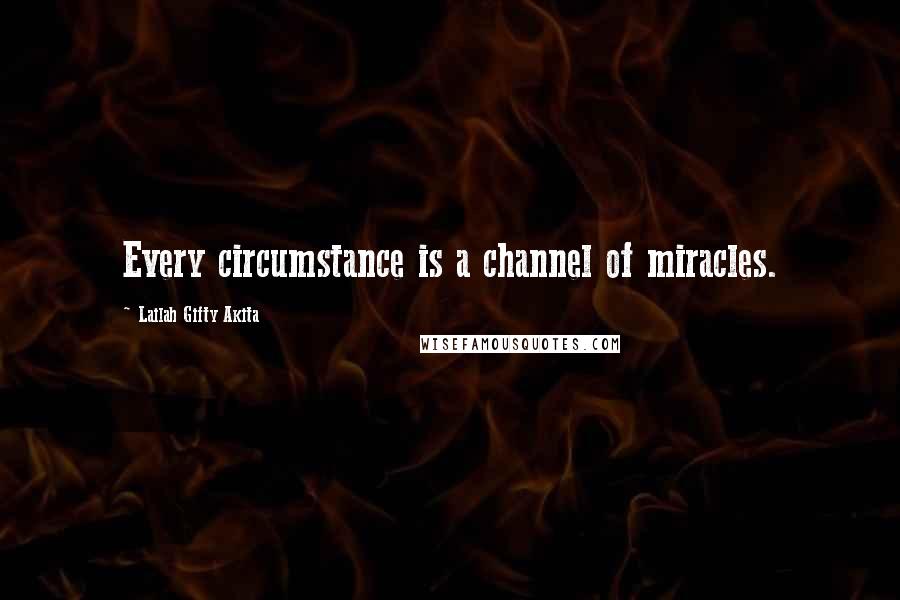 Lailah Gifty Akita Quotes: Every circumstance is a channel of miracles.