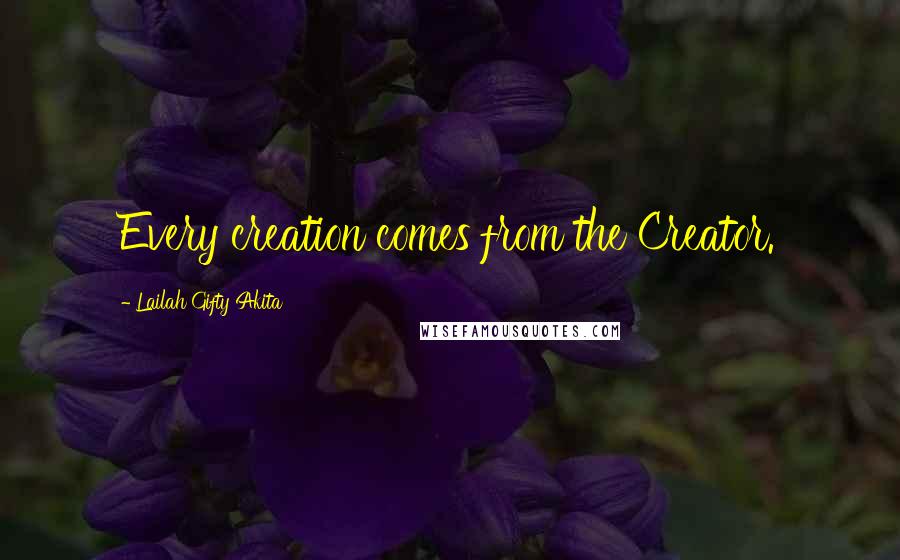 Lailah Gifty Akita Quotes: Every creation comes from the Creator.