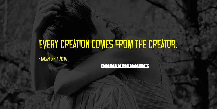 Lailah Gifty Akita Quotes: Every creation comes from the Creator.