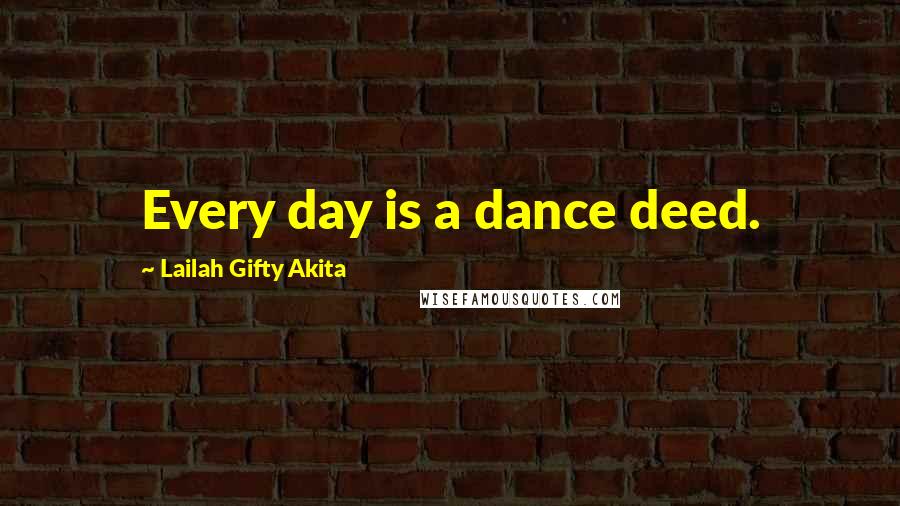 Lailah Gifty Akita Quotes: Every day is a dance deed.