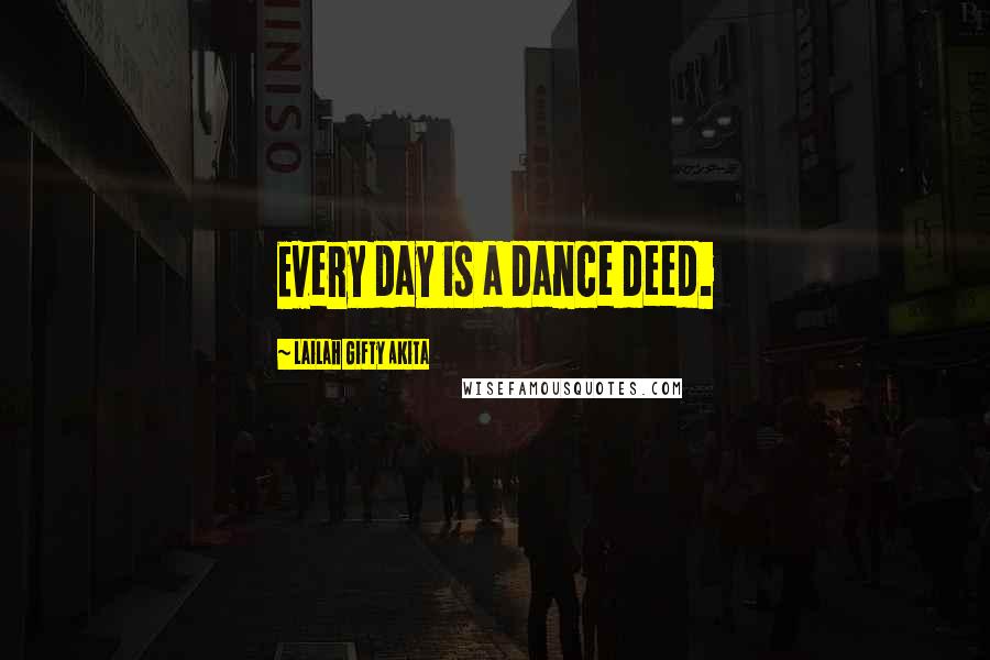 Lailah Gifty Akita Quotes: Every day is a dance deed.