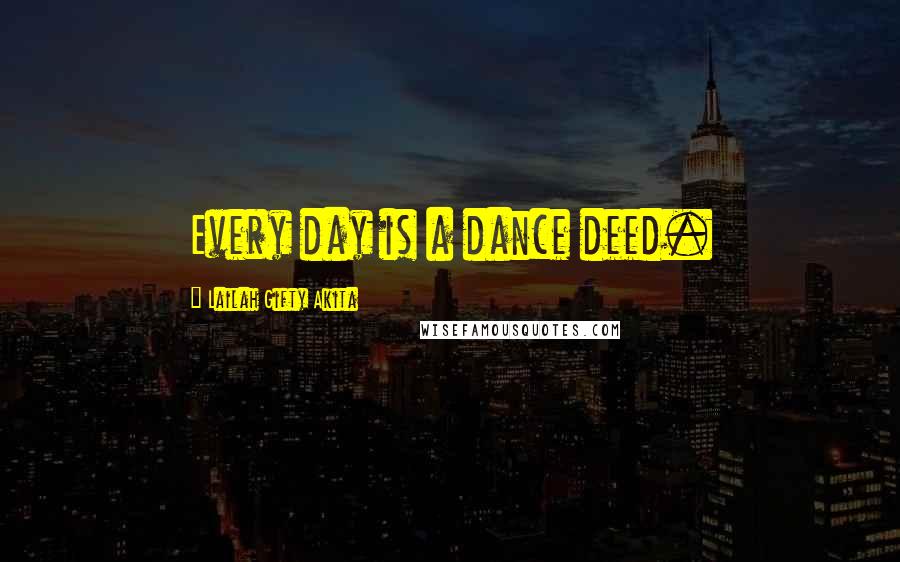 Lailah Gifty Akita Quotes: Every day is a dance deed.