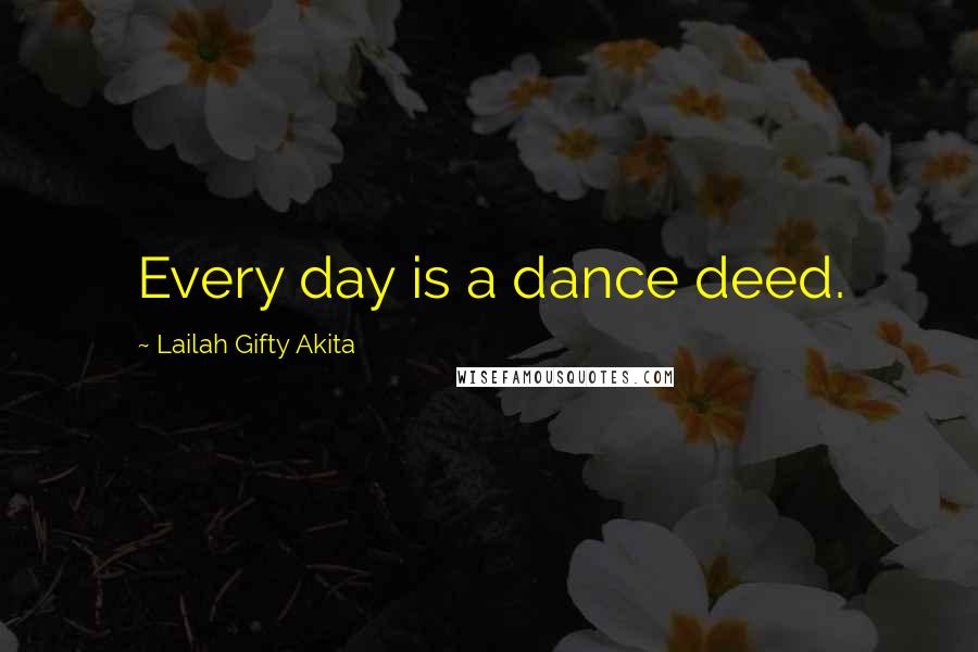 Lailah Gifty Akita Quotes: Every day is a dance deed.