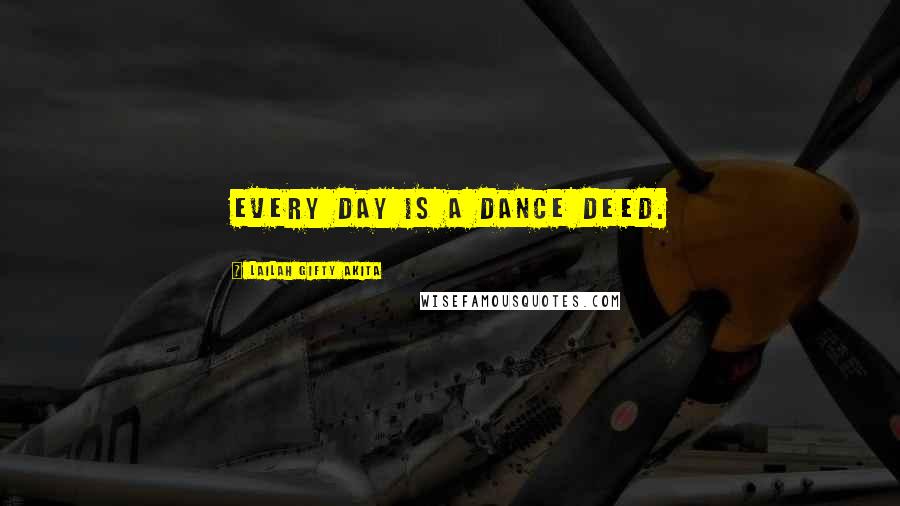 Lailah Gifty Akita Quotes: Every day is a dance deed.
