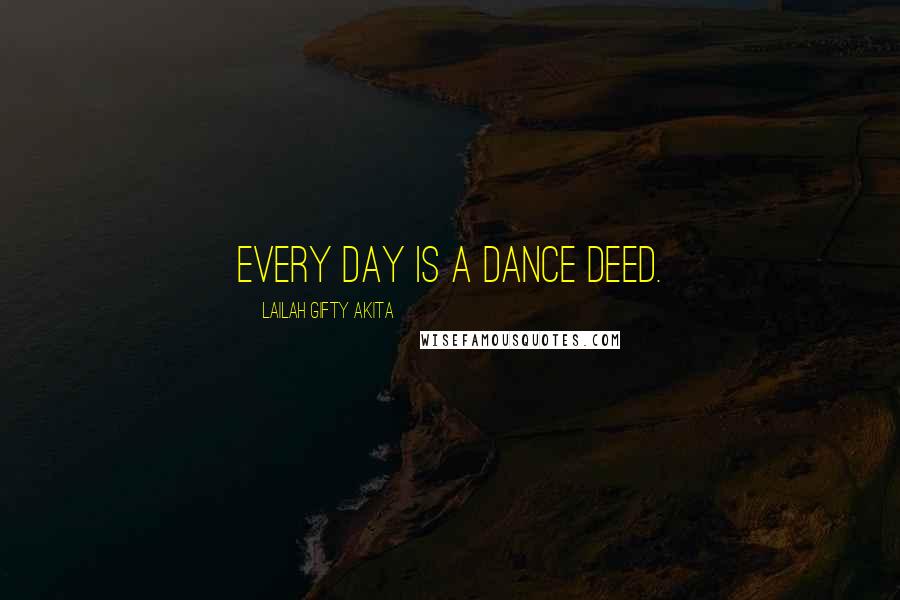 Lailah Gifty Akita Quotes: Every day is a dance deed.