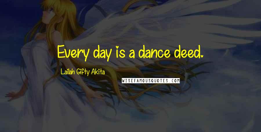 Lailah Gifty Akita Quotes: Every day is a dance deed.