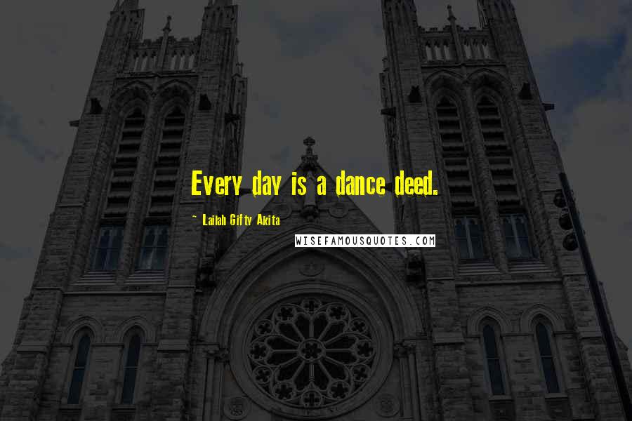 Lailah Gifty Akita Quotes: Every day is a dance deed.