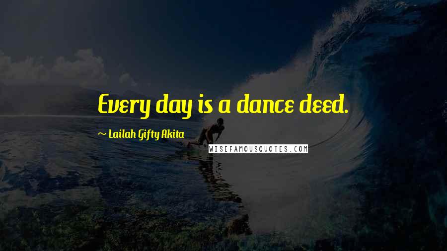 Lailah Gifty Akita Quotes: Every day is a dance deed.