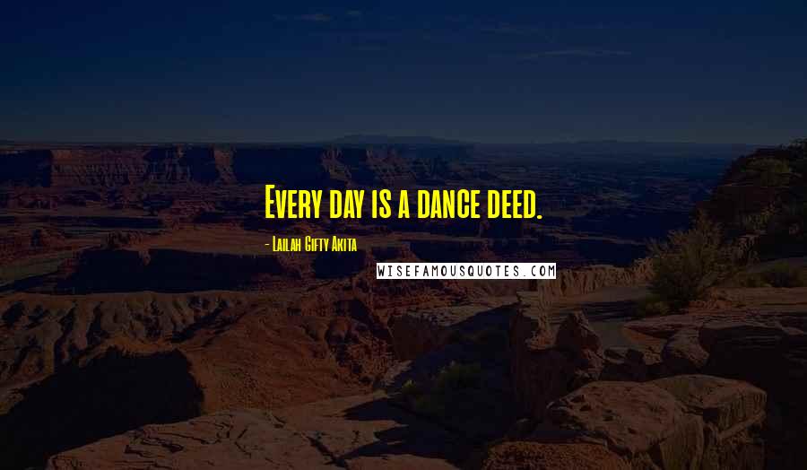 Lailah Gifty Akita Quotes: Every day is a dance deed.