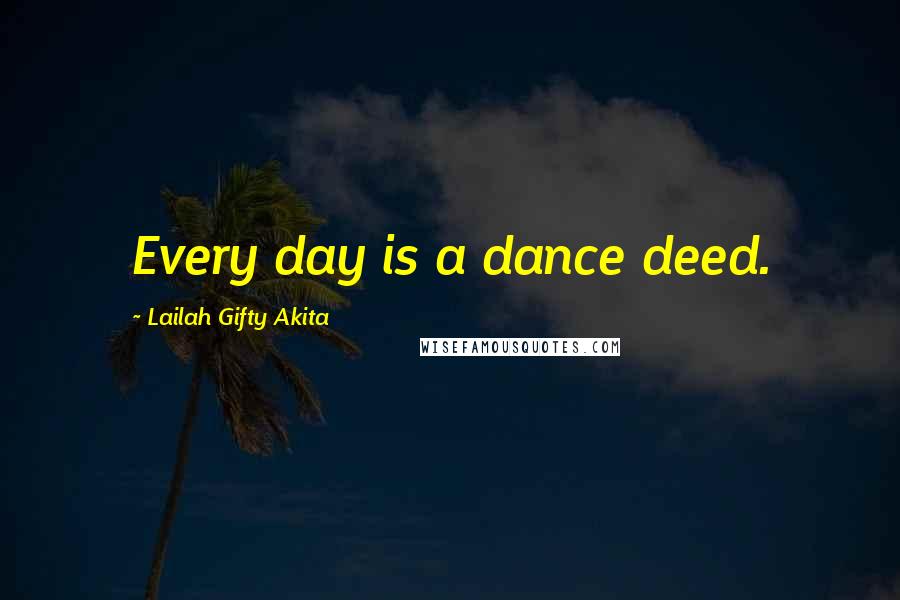 Lailah Gifty Akita Quotes: Every day is a dance deed.