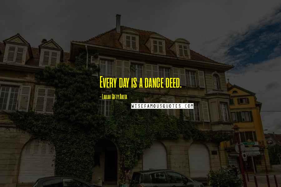 Lailah Gifty Akita Quotes: Every day is a dance deed.