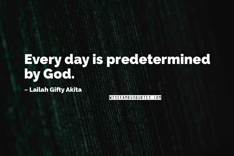 Lailah Gifty Akita Quotes: Every day is predetermined by God.