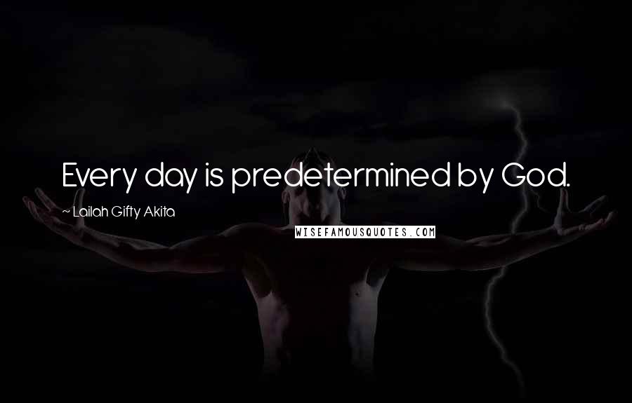 Lailah Gifty Akita Quotes: Every day is predetermined by God.