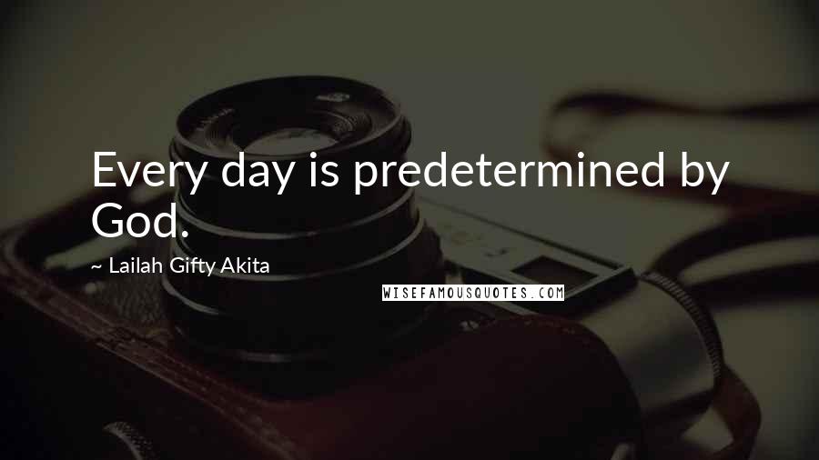 Lailah Gifty Akita Quotes: Every day is predetermined by God.