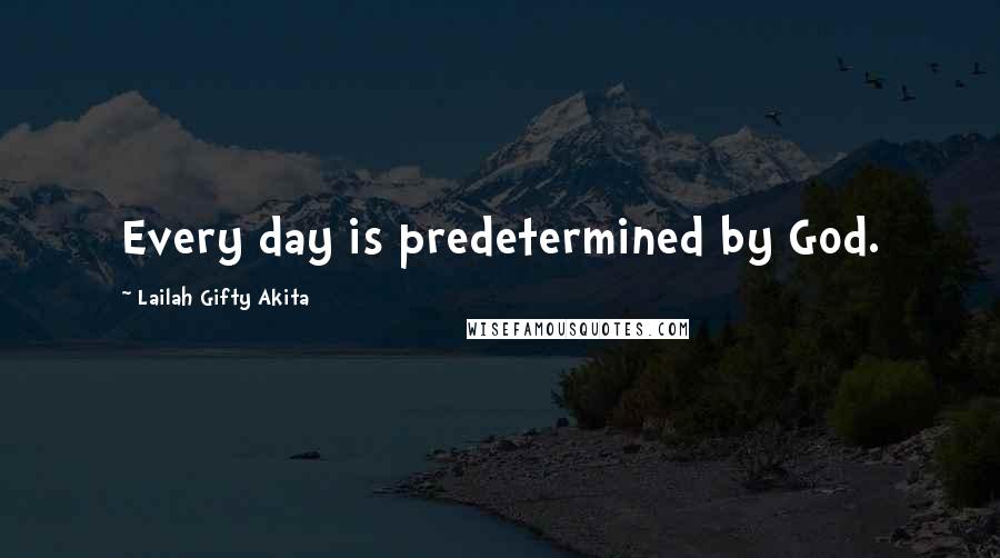 Lailah Gifty Akita Quotes: Every day is predetermined by God.