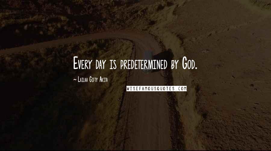 Lailah Gifty Akita Quotes: Every day is predetermined by God.