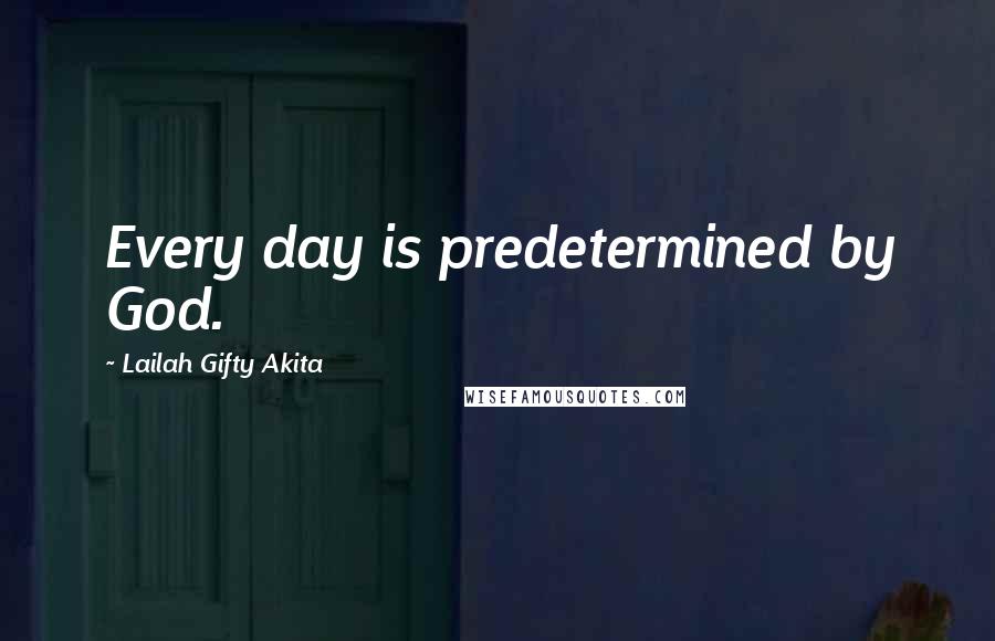 Lailah Gifty Akita Quotes: Every day is predetermined by God.