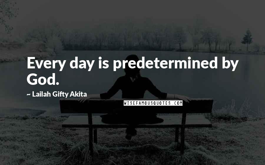 Lailah Gifty Akita Quotes: Every day is predetermined by God.