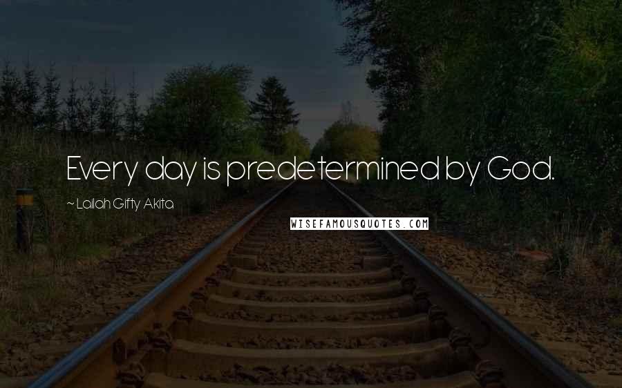 Lailah Gifty Akita Quotes: Every day is predetermined by God.