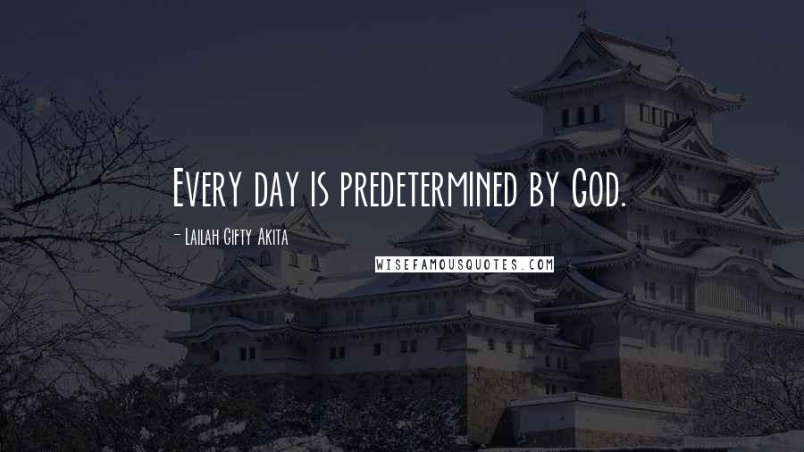 Lailah Gifty Akita Quotes: Every day is predetermined by God.