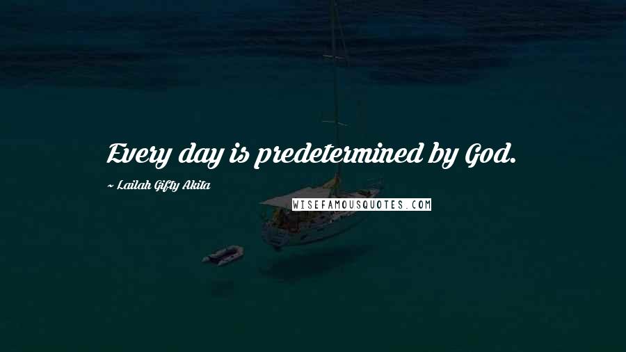 Lailah Gifty Akita Quotes: Every day is predetermined by God.