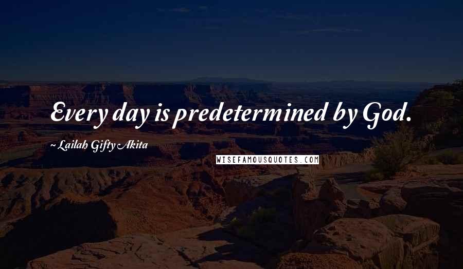 Lailah Gifty Akita Quotes: Every day is predetermined by God.