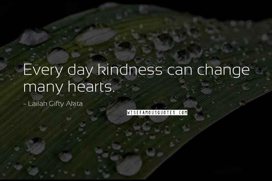 Lailah Gifty Akita Quotes: Every day kindness can change many hearts.