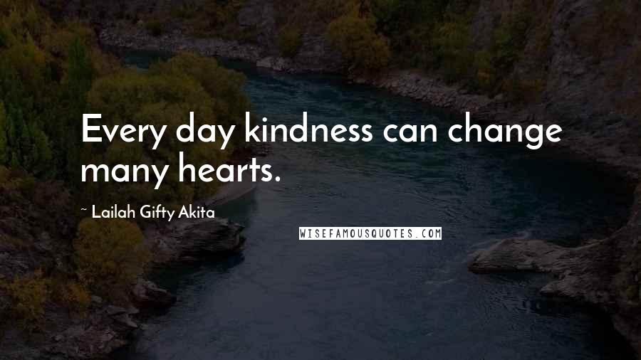 Lailah Gifty Akita Quotes: Every day kindness can change many hearts.