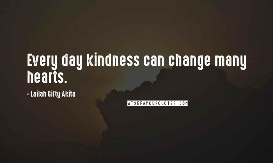 Lailah Gifty Akita Quotes: Every day kindness can change many hearts.