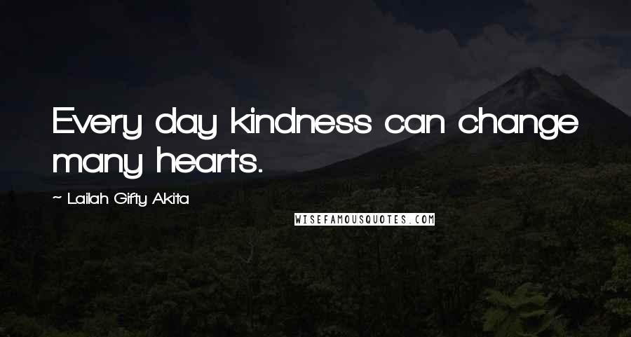 Lailah Gifty Akita Quotes: Every day kindness can change many hearts.