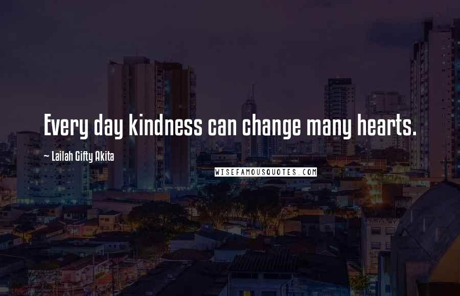 Lailah Gifty Akita Quotes: Every day kindness can change many hearts.