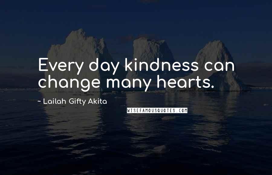 Lailah Gifty Akita Quotes: Every day kindness can change many hearts.