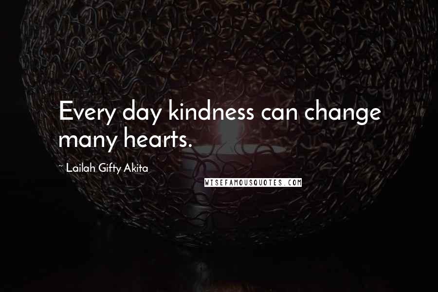 Lailah Gifty Akita Quotes: Every day kindness can change many hearts.