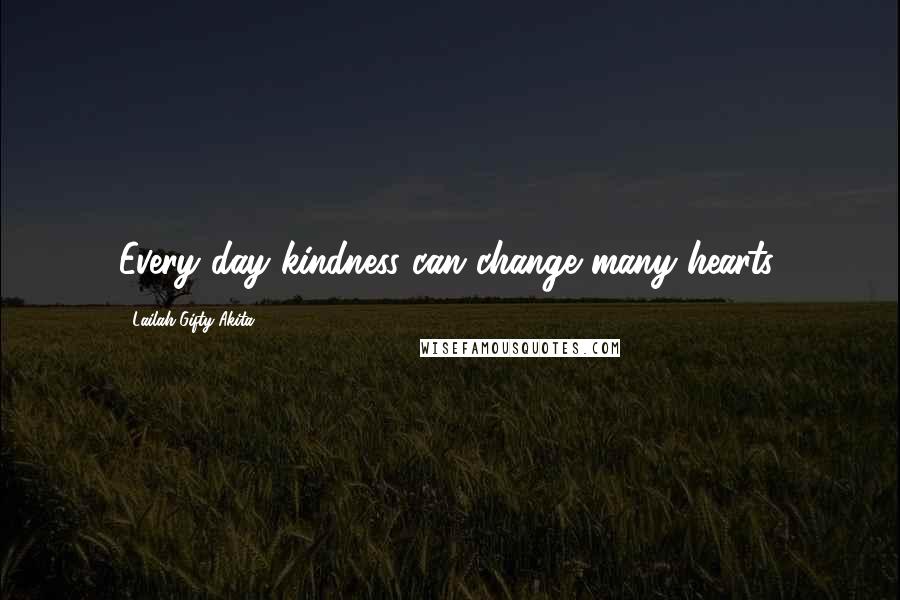Lailah Gifty Akita Quotes: Every day kindness can change many hearts.