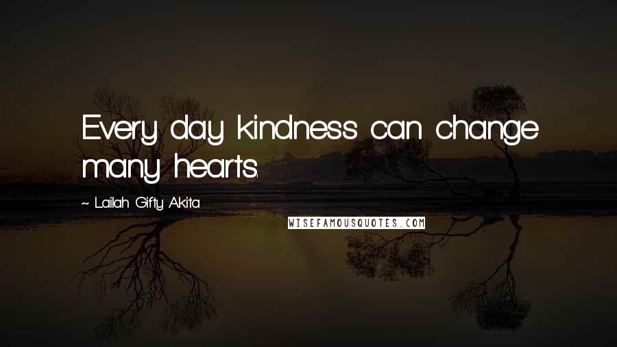 Lailah Gifty Akita Quotes: Every day kindness can change many hearts.