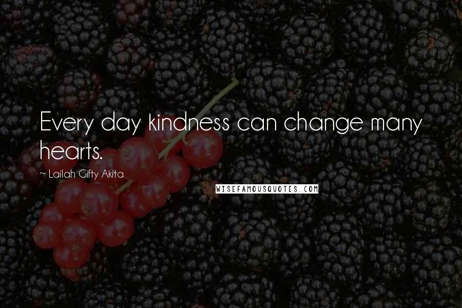 Lailah Gifty Akita Quotes: Every day kindness can change many hearts.