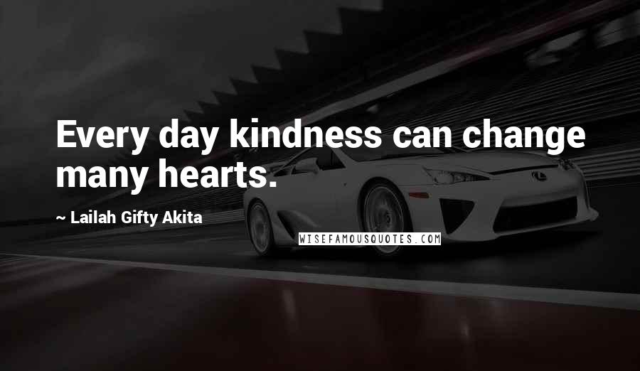 Lailah Gifty Akita Quotes: Every day kindness can change many hearts.