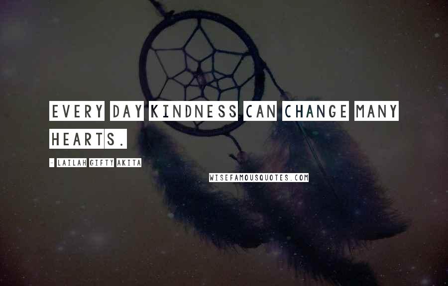 Lailah Gifty Akita Quotes: Every day kindness can change many hearts.