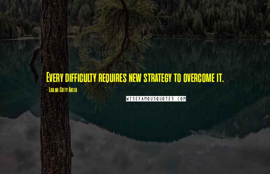 Lailah Gifty Akita Quotes: Every difficulty requires new strategy to overcome it.