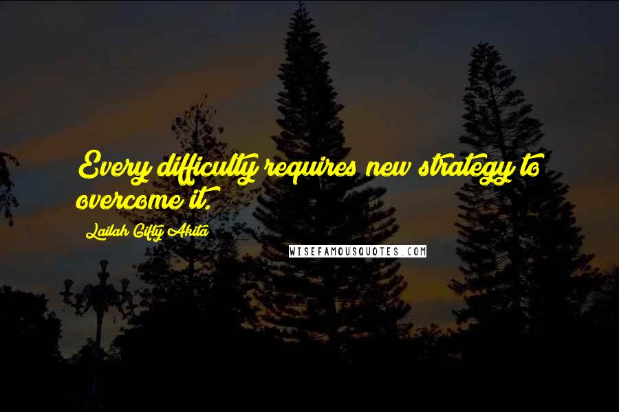 Lailah Gifty Akita Quotes: Every difficulty requires new strategy to overcome it.