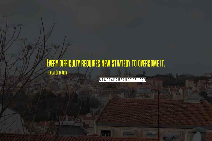 Lailah Gifty Akita Quotes: Every difficulty requires new strategy to overcome it.