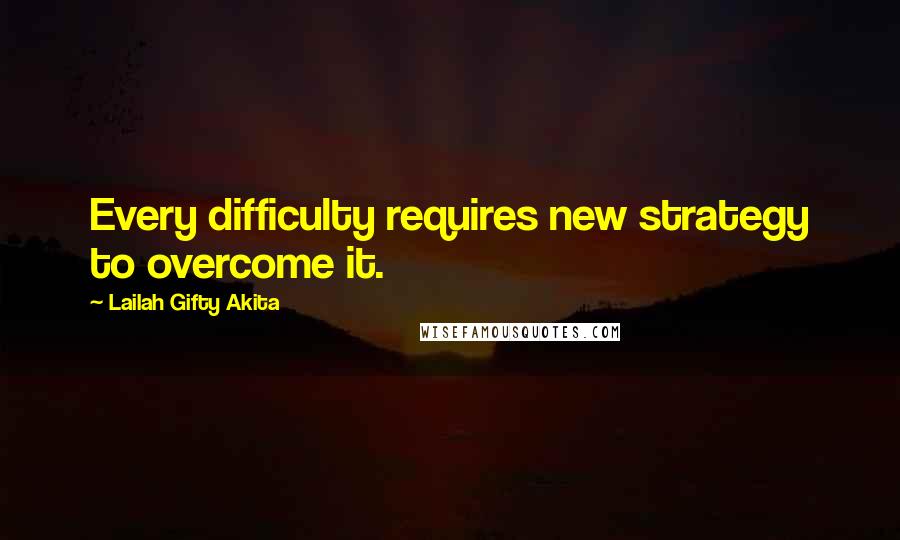 Lailah Gifty Akita Quotes: Every difficulty requires new strategy to overcome it.