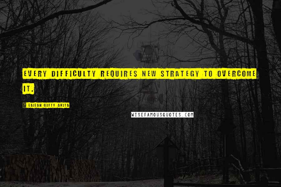 Lailah Gifty Akita Quotes: Every difficulty requires new strategy to overcome it.