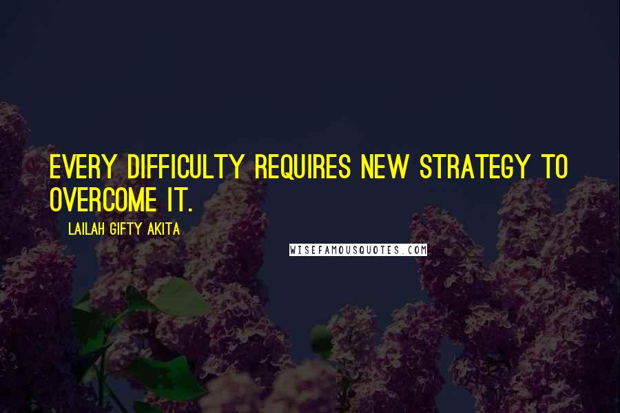 Lailah Gifty Akita Quotes: Every difficulty requires new strategy to overcome it.