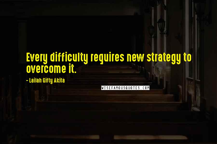 Lailah Gifty Akita Quotes: Every difficulty requires new strategy to overcome it.